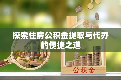 薛城探索住房公积金提取与代办的便捷之道