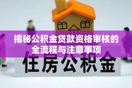 薛城揭秘公积金贷款资格审核的全流程与注意事项