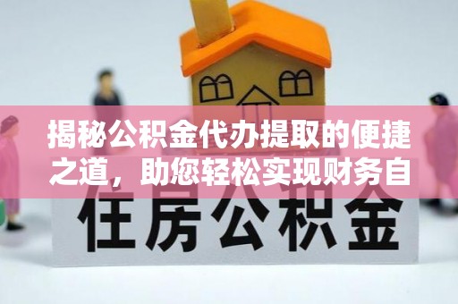 薛城揭秘公积金代办提取的便捷之道，助您轻松实现财务自由