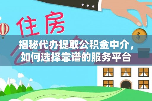 薛城揭秘代办提取公积金中介，如何选择靠谱的服务平台