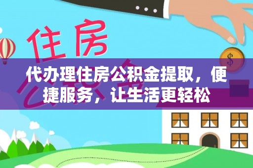 薛城代办理住房公积金提取，便捷服务，让生活更轻松