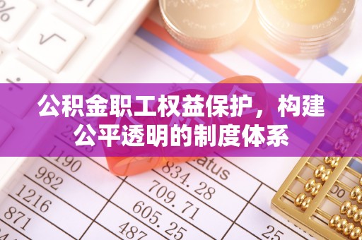 薛城公积金职工权益保护，构建公平透明的制度体系