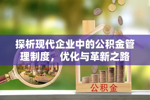 薛城探析现代企业中的公积金管理制度，优化与革新之路