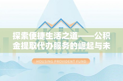 薛城探索便捷生活之道——公积金提取代办服务的崛起与未来