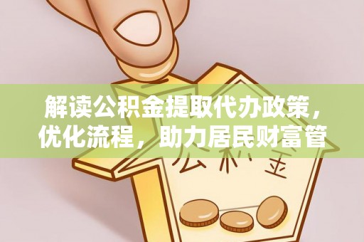 薛城解读公积金提取代办政策，优化流程，助力居民财富管理
