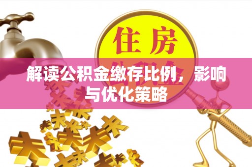 薛城解读公积金缴存比例，影响与优化策略