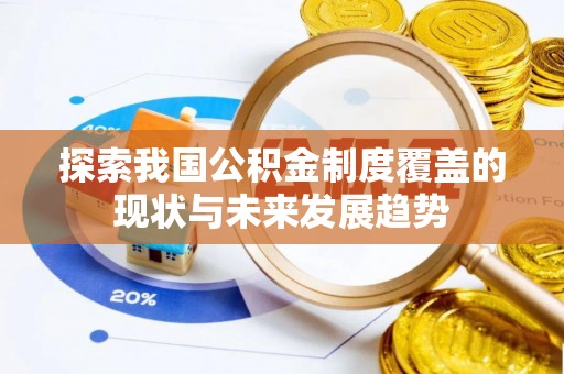 薛城探索我国公积金制度覆盖的现状与未来发展趋势