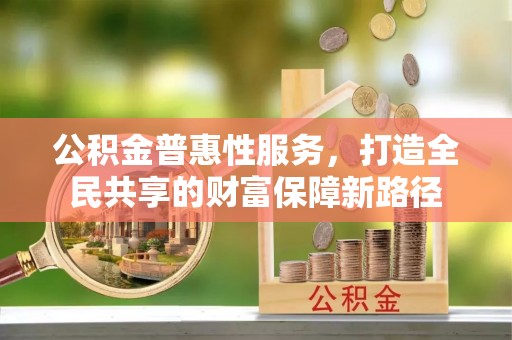 薛城公积金普惠性服务，打造全民共享的财富保障新路径