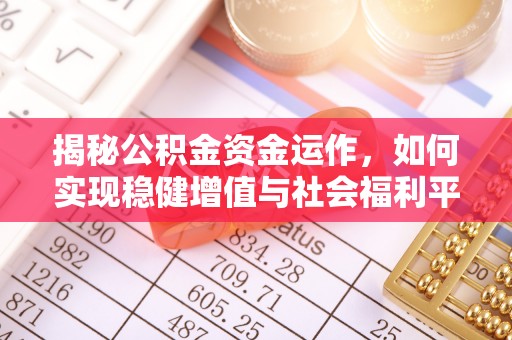 薛城揭秘公积金资金运作，如何实现稳健增值与社会福利平衡