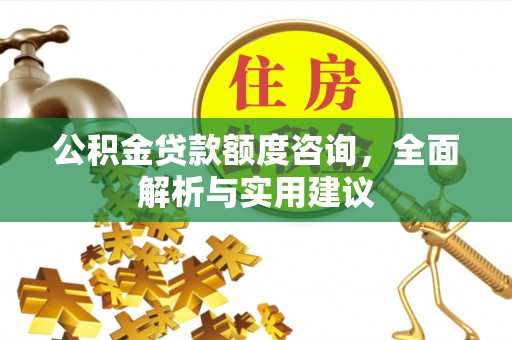 薛城公积金贷款额度咨询，全面解析与实用建议