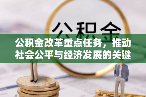 薛城公积金改革重点任务，推动社会公平与经济发展的关键一步