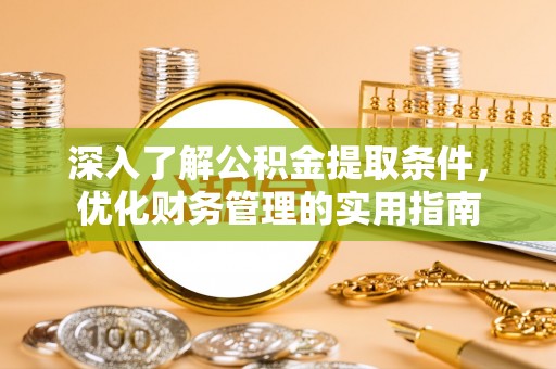 薛城深入了解公积金提取条件，优化财务管理的实用指南