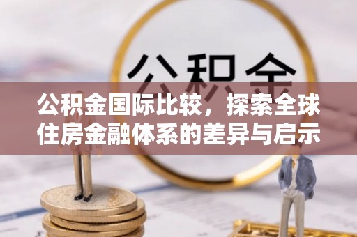 薛城公积金国际比较，探索全球住房金融体系的差异与启示