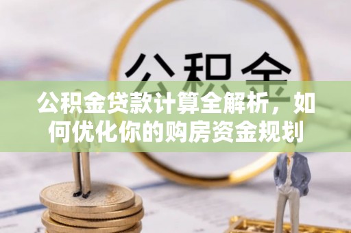 薛城公积金贷款计算全解析，如何优化你的购房资金规划