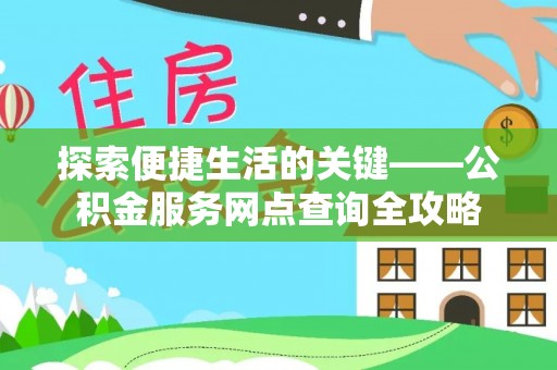 薛城探索便捷生活的关键——公积金服务网点查询全攻略
