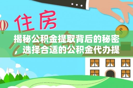 薛城揭秘公积金提取背后的秘密，选择合适的公积金代办提取公司是关键