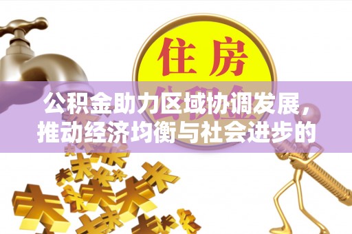 薛城公积金助力区域协调发展，推动经济均衡与社会进步的桥梁