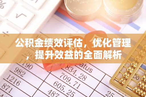 薛城公积金绩效评估，优化管理，提升效益的全面解析