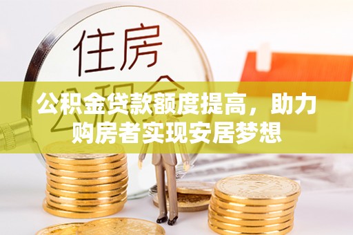 薛城公积金贷款额度提高，助力购房者实现安居梦想