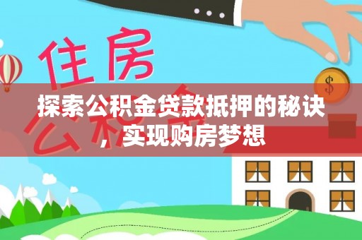 薛城探索公积金贷款抵押的秘诀，实现购房梦想