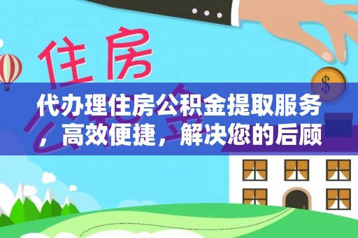 薛城代办理住房公积金提取服务，高效便捷，解决您的后顾之忧