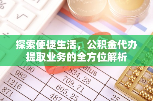 薛城探索便捷生活，公积金代办提取业务的全方位解析