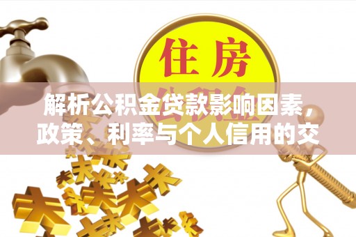 薛城解析公积金贷款影响因素，政策、利率与个人信用的交织作用