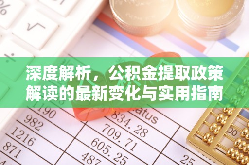 薛城深度解析，公积金提取政策解读的最新变化与实用指南