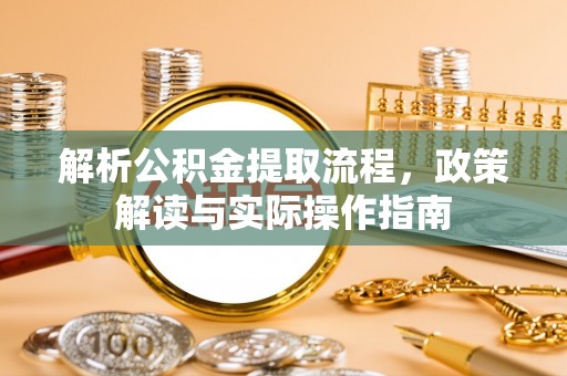 薛城解析公积金提取流程，政策解读与实际操作指南