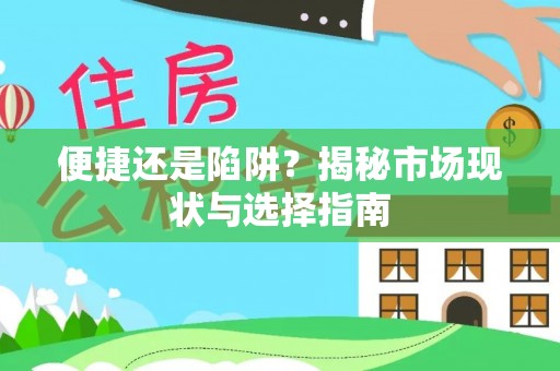 薛城便捷还是陷阱？揭秘市场现状与选择指南