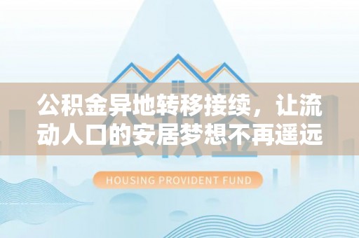 薛城公积金异地转移接续，让流动人口的安居梦想不再遥远