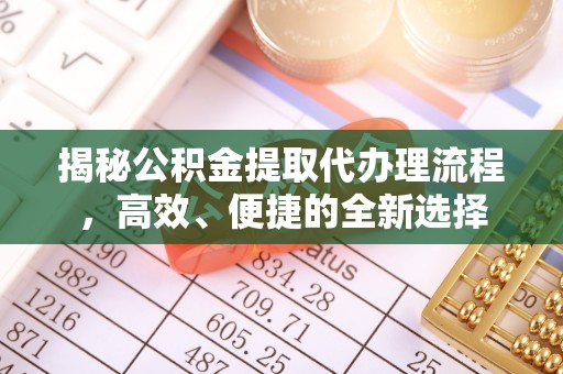 薛城揭秘公积金提取代办理流程，高效、便捷的全新选择