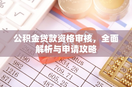 薛城公积金贷款资格审核，全面解析与申请攻略