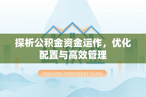 薛城探析公积金资金运作，优化配置与高效管理