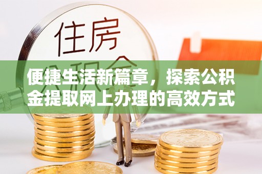 薛城便捷生活新篇章，探索公积金提取网上办理的高效方式