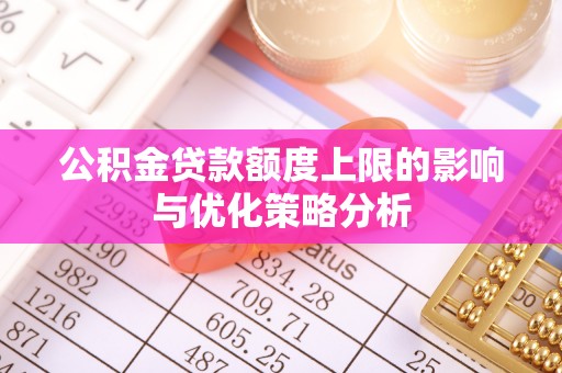 薛城公积金贷款额度上限的影响与优化策略分析