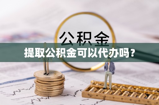 薛城提取公积金可以代办吗？