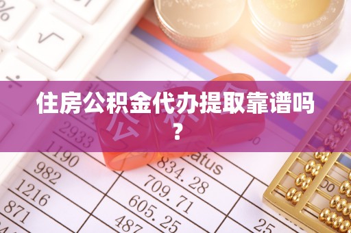 薛城住房公积金代办提取靠谱吗？