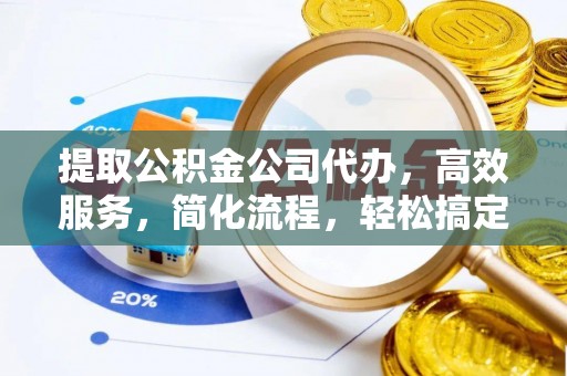 薛城提取公积金公司代办，高效服务，简化流程，轻松搞定资金难题