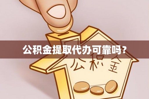 薛城公积金提取代办可靠吗？
