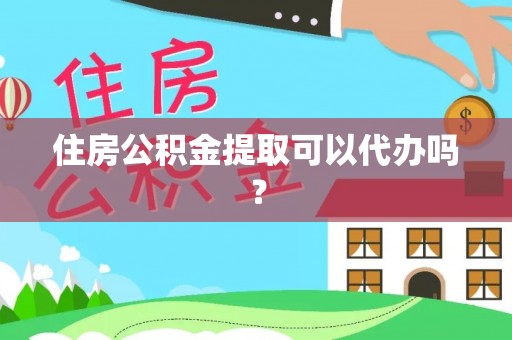 薛城住房公积金提取可以代办吗？