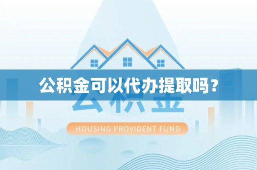 薛城公积金可以代办提取吗？